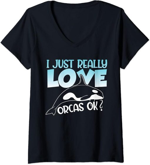 Womens I Just Really Love Orcas OK Orca Whale Gifts Killer Whales V-Neck T-Shirt